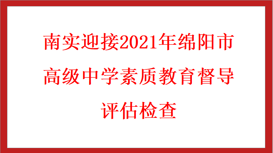 南实迎接2021年绵阳市高级中学素质教育督导评估检查